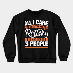 All I Care About Is My Rottsky And Like 3 People Crewneck Sweatshirt